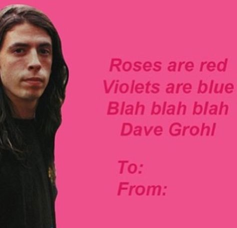 Dave Grohl Birthday, Nirvana Valentines Card, Foo Fighters Valentines Cards, Cheesy Valentines Cards, Bad Valentines Cards, Bad Valentines, Cheesy Valentine, Dave Grohl Scream, Valentine Notes