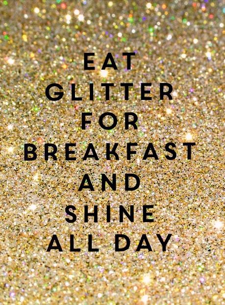 "Eat glitter for breakfast and shine all day" | Stylish Words of Life & Fashion Jolly Quotes, Eat Glitter For Breakfast, Glitter Quotes, Sparkle Quotes, E Card, Fashion Quotes, Best Breakfast, Cute Quotes, The Words