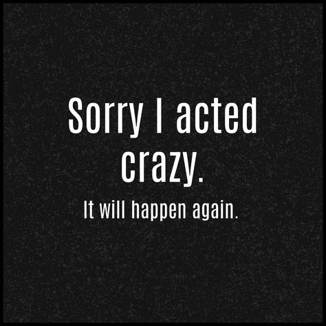 Sorry I acted crazy. Sorry For Being Crazy Quotes, Feeling Crazy Quotes Funny, I'm Crazy Quotes, I Am Crazy Quotes, I’m Not Crazy, Fumbling Me Is Crazy, Crazy Girlfriend Quotes, Im Crazy Quotes, Rude Quotes Funny