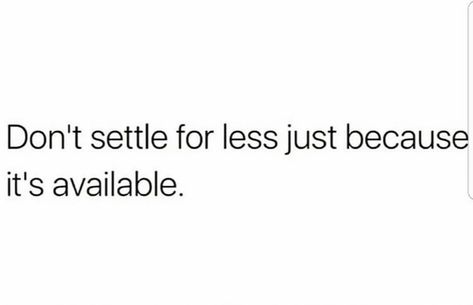 Don't Settle For Less Relationships, Be Less Available Quotes, Do Not Settle For Less Quotes, Settle For Less, Don’t Settle For Less, Don’t Settle Relationship Quotes, Not Settling Quotes Relationships, Dont Settle Quotes Relationships, Don't Settle Quotes Relationships