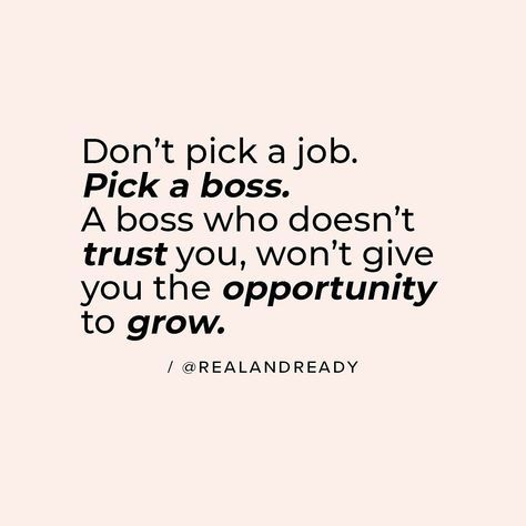 Rebecca | Real and Ready on Instagram: “Don’t pick a job. Pick a boss. A boss who doesn’t trust you, won’t give you the opportunity to grow. This is SO important, especially for…” Being My Own Boss, Bosses Who Dont Appreciate, Choose A Job You Love And You Will Never, Job Promotion Quotes, Boss Doesnt Appreciate Me, Job Interview Quotes, Best Boss Quotes, Boss Up And Change Your Life, Promotion Quotes