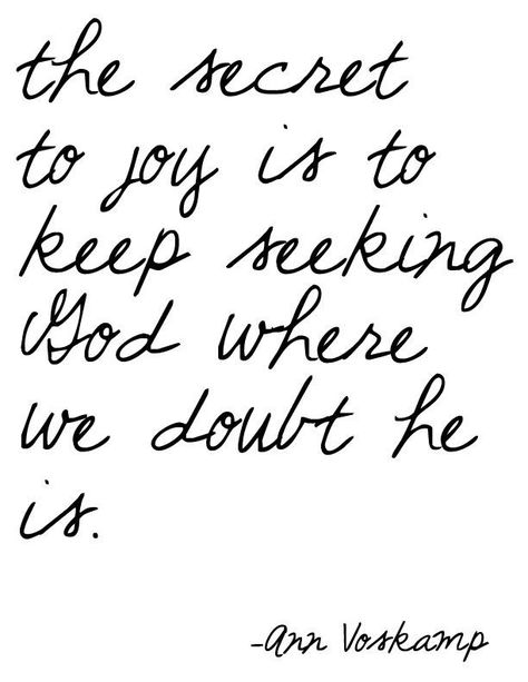 The secret to joy is to keep seeking God where we doubt he is.  — Ann Voskamp Seeking God, Anniversary Quotes, Verse Quotes, Jesus Loves, Words Of Encouragement, Note To Self, Handmade Home, Glee