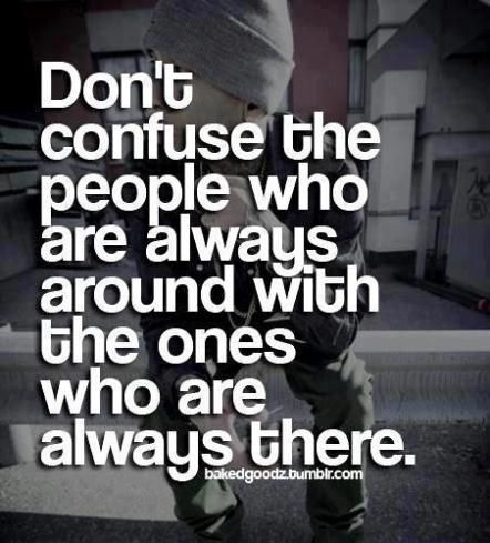 don't confuse the people who are always around with the ones who are always there. Better Myself, Words Worth, Great Sayings, Favorite Sayings, Sayings And Quotes, Awesome Quotes, Words To Remember, E Card, Inspiring Words