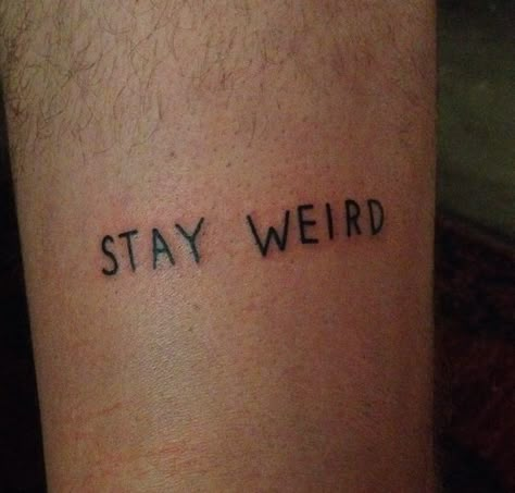 Stay weird Tattoo Ideas Crazy, Weird Tattoos Funny, Keep It Weird Tattoo, Weird But Cute Tattoos, Weirdo Tattoo Word, Tattoos For Weirdos, Weirdo Tattoo, Stay Weird Tattoo Ideas, Tiny Strange Tattoos