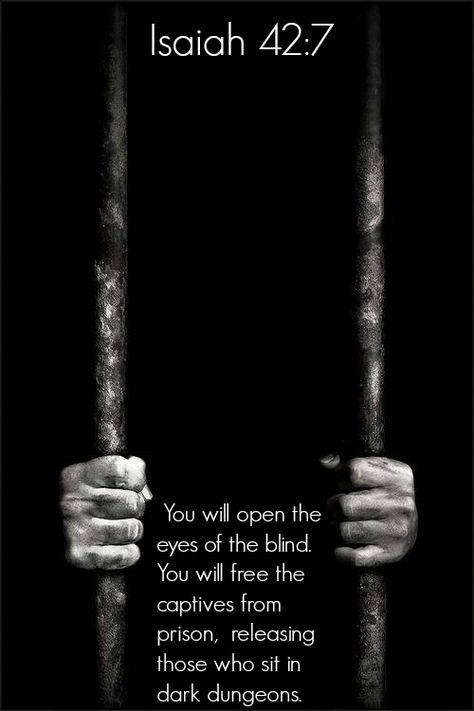 Isaiah 42:7  You will open the eyes of the blind. You will free the captives from prison,     releasing those who sit in dark dungeons. Jail Quote, Inmate Love, Prison Quotes, Prison Ministry, Isaiah 42, Book Of Isaiah, Blind Eyes, Happy Thanksgiving Quotes, Quotes By Authors