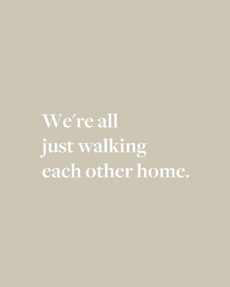 We Are Walking Each Other Home, Were All Just Walking Each Other Home, We're All Just Walking Each Other Home, Quotes About Home Not Being A Place, We Are All Just Walking Each Other Home, Home Is A Person Quotes, Walking Each Other Home Quote, Dainty Quotes, Love Others Quotes