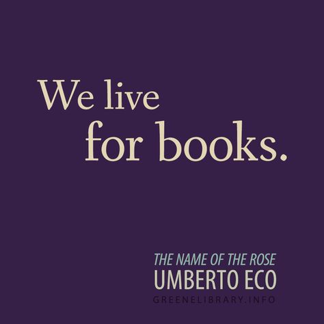 "We live for books." —The Name of the Rose, by Umberto Eco Umberto Eco Quotes, Quotes On Books, The Name Of The Rose, Eco Quotes, Name Of The Rose, Quotes Reading, Umberto Eco, Rose Quotes, Author Quotes