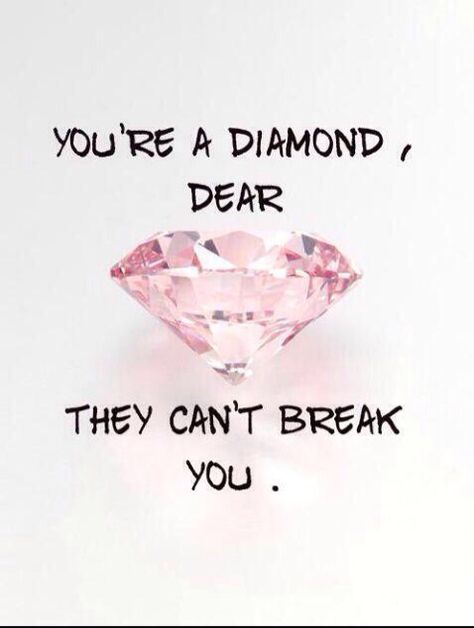 You are a diamond dear, they can't break you. Pink Diamond, Precious Moments, Be Yourself Quotes, Woman Quotes, Great Quotes, Strong Women, Beautiful Words, Girl Power, Favorite Quotes