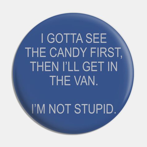 Funny - I Gotta See The Candy First, Then I Get In The Van. I'm Not Stupid. -- Choose from our vast selection of pins to match with your desired size to make the perfect custom pin. Pick your favorite: Movies, TV Shows, Art, and so much more! Available in small and large. Perfect to wear or to decorate your bag or backpack with. Related Pins, Cool Pins For Backpacks, Funny Button Pins, Pin Button Design, Pronoun Pins, Silly Clothes, Funny Buttons, Pin Ideas, Backpack Pins