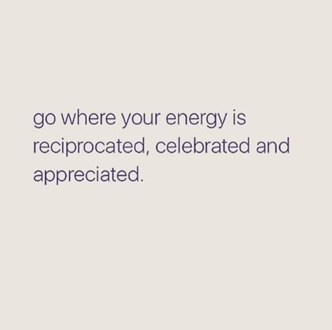 Go where your energy is reciprocated, celebrated, and appreciated. Environment Quotes, Energy Quotes, Appreciation Quotes, Positive Self Affirmations, Real Talk Quotes, Deep Thought Quotes, The Energy, Real Quotes, Fact Quotes