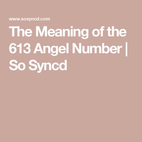 The Meaning of the 613 Angel Number | So Syncd Angel Number Meaning, Zodiac Signs Relationships, Message Of Encouragement, Focus Your Mind, Signs From The Universe, Angel Number Meanings, Embracing Change, Your Guardian Angel, Trust Your Instincts