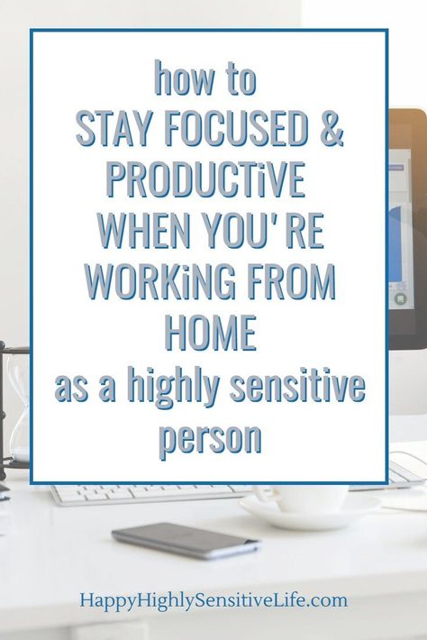 How to Stay Focused and Productive When You’re Working at Home (As a Highly Sensitive Person) — Happy Highly Sensitive Life Ways To Be Productive, Focus At Work, Happy At Work, Staying Focused, Have More Energy, Work Task, Working Memory, Sensitive Person, Music Help