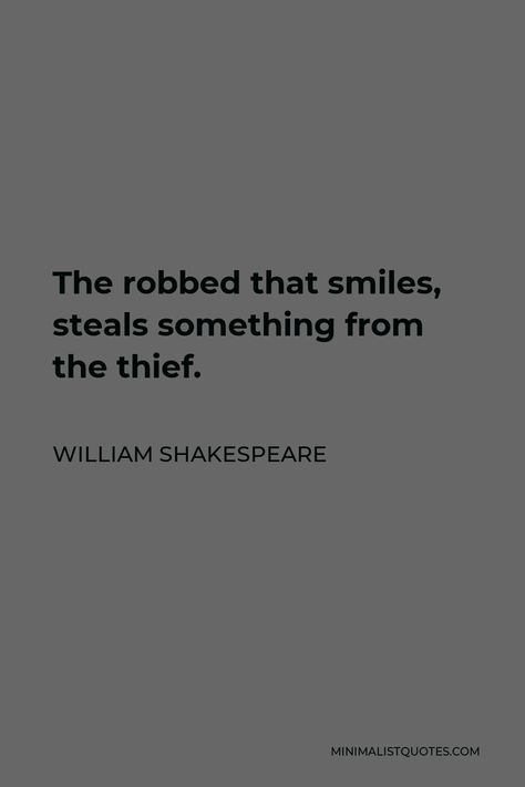 William Shakespeare Quote: The robbed that smiles, steals something from the thief. A Thief Is A Thief Quotes, The Book Thief Quotes Wallpaper, Thief Quotes, The Book Thief Quotes, Quotes From The Book Thief, Thief Quote, As You Like It Shakespeare, William Shakespeare Quotes, Shakespeare Quotes