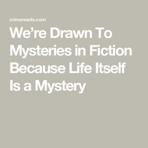 We’re Drawn To Mysteries in Fiction Because Life Itself Is a Mystery Life Itself, The Challenge, Relish, Have You Ever