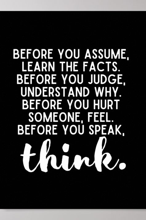 "Before you assume, learn the facts. Before you judge, understand why. Before you hurt someone, feel. Before you speak, think,". Let it serve as a daily reminder to yourself and those around you to take a moment to reflect and choose kindness in all your words and actions. Know The Facts Before You Speak, Think Before You Speak Wallpaper, Dont Speak, Reminder To Yourself, Keep Your Mouth Shut, Think Before You Speak, Words Definitions, Unique Words Definitions, Library Display