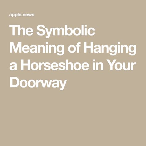 The Symbolic Meaning of Hanging a Horseshoe in Your Doorway A Symbol, Apple News, Good Luck, Meant To Be