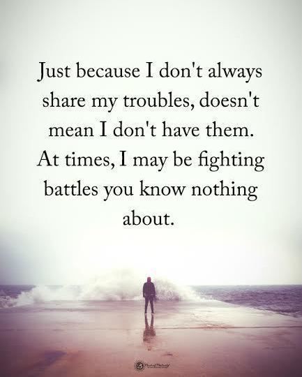 Type YES if you agree.  Just because I don't always share my troubles, doesn't mean I don't have them. At times, I may be fighting battles… Battle Quotes, Struggle Quotes, Quotes Smile, I Don't Always, Deep Thought Quotes, A Quote, True Words, Inspirational Quotes Motivation, Just Because