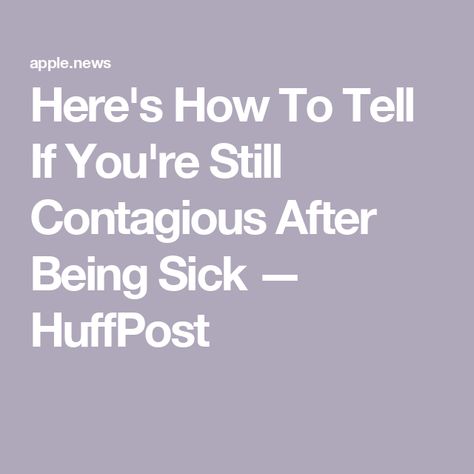 Here's How To Tell If You're Still Contagious After Being Sick — HuffPost Strep Throat, Sick Leave, Medical Insurance, The Signs, Be Still, To Tell, Disease, Healthy Living, Health Care