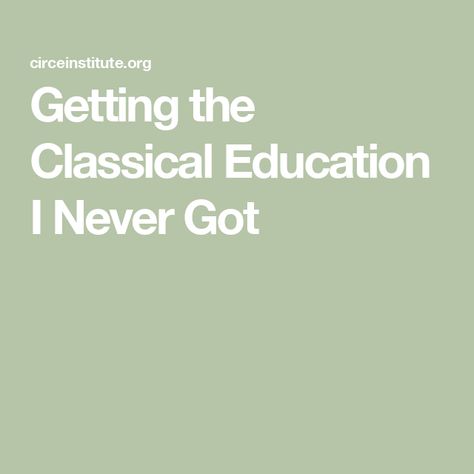 Getting the Classical Education I Never Got Classic Education, Classical Education Curriculum, Classical Christian Education, Youth Conference, School Leadership, Classical Education, Curriculum Development, Christian Education, Charm School