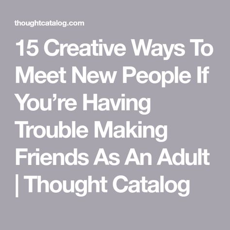 15 Creative Ways To Meet New People If You’re Having Trouble Making Friends As An Adult | Thought Catalog Where To Meet People, How To Meet New People, Making Friends As An Adult, Game Cafe, Craft Beer Bar, Volunteer Organization, College Classes, Thought Catalog, Meet New People