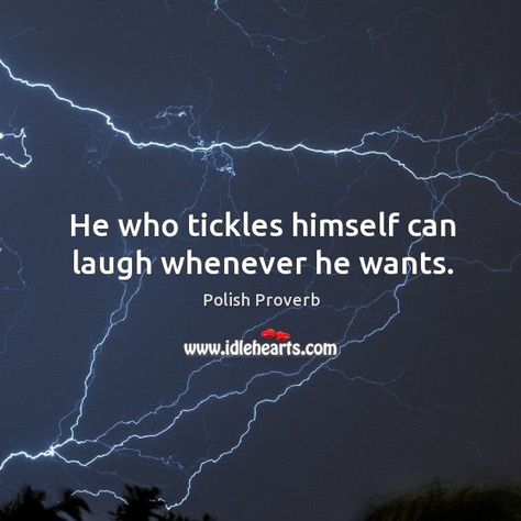 He who tickles himself can laugh whenever he wants. - Polish epigram #laughter #self #polish #proverbs #laugh #amusement Funny Proverbs, Polish Proverb, Life Choices Quotes, Choices Quotes, Great Inspirational Quotes, Proverbs Quotes, Good Morning Wishes Quotes, Morning Wishes Quotes, Wishes Quotes