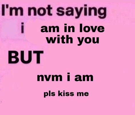 Please Just Kiss Me, If You See Green You Are In Love With Me, If You See An Apple You Love Me, I Love Kissing You, I Love My Situationship, I’m Not Saying I Love You But, Me X You, I Love You Meaning, I Want To Kiss You Quotes For Him