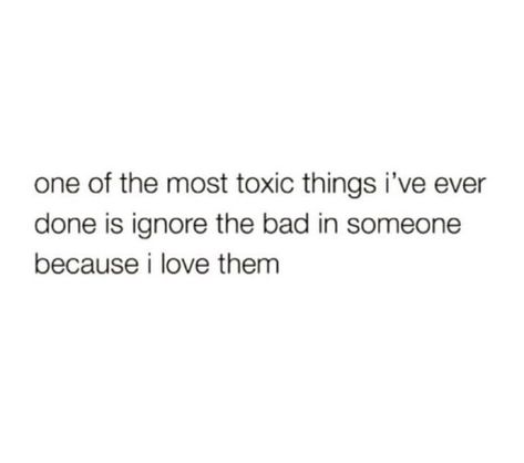 one of the most toxic things i've ever done is ignore the bad in someone because i love them I'm Toxic Quotes, Bad Boyfriend Quotes, Ignore Me Quotes, Bf Quotes, Ex Boyfriend Quotes, Toxic Quotes, Bad Boyfriend, Ex Quotes, Life Advice Quotes Inspiration