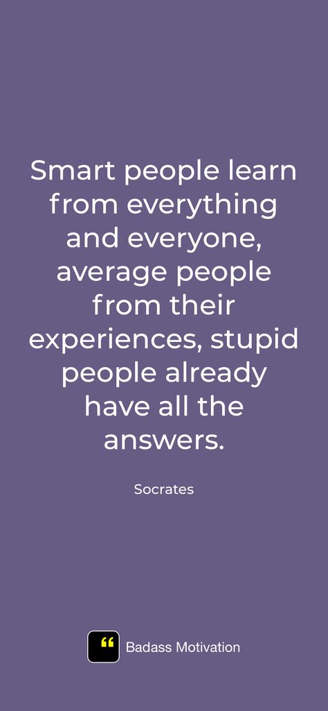 Smart people learn from everything and everyone, average people from their experiences, stupid people already have all the answers. Badass motivation: https://apps.apple.com/app/id1586101858 Smart People Quotes, Apple Quotes, Average People, Fake Friend, People Use You, Bad Quotes, Fake Friend Quotes, Harley Quinn Quotes, Planning Quotes