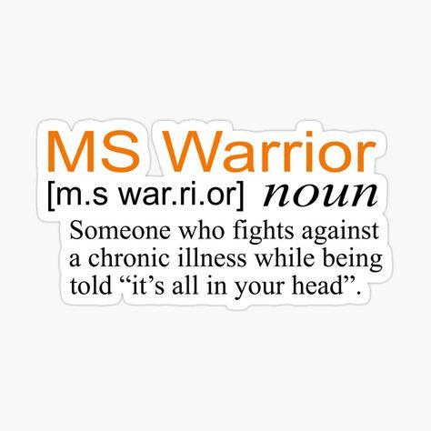 Get my art printed on awesome products. Support me at Redbubble #RBandME: https://www.redbubble.com/i/sticker/MS-Warrior-Definition-Multiple-Sclerosis-Awareness-by-Ripper19/72309232.EJUG5?asc=u Warrior Definition, Ms Awareness Month, Ms Quotes, Multiple Sclerosis Quotes, Multiple Sclerosis Funny, Multiple Sclerosis Awareness Month, Ms Warrior, Complex Regional Pain Syndrome, Ms Awareness