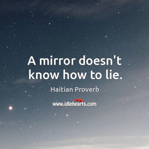 A mirror doesn't know how to lie. - Haitian epigram Haitian Proverbs, Haitian Quote, Philosophy Quotes, Beautiful Rose Flowers, Rose Flowers, A Mirror, Beautiful Rose, Proud To Be, Famous Quotes