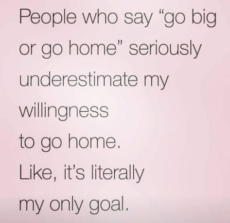 Go big or go home #funny #lol #meme #relax #getfunwith #humor Snarky Affirmations, Go Home Quotes, Taryn Aesthetic, Home Quotes Funny, Home Quotes, Go Big Or Go Home, Work Tomorrow, Funny Slogans, Chronic Fatigue