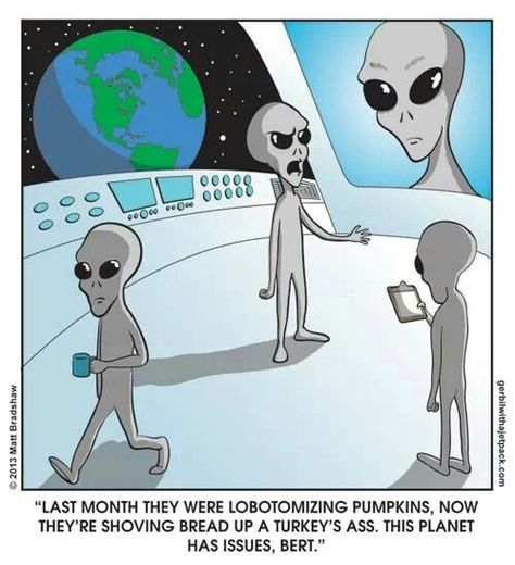 Last month they were lobotomizing pumpkins... Aliens Funny, Aliens And Ufos, Clipuri Video, Archie Comics, Holiday Humor, Meme Template, Funny Cartoons, Bones Funny, Happy Thanksgiving