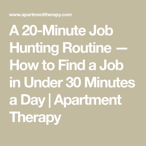 A 20-Minute Job Hunting Routine — How to Find a Job in Under 30 Minutes a Day | Apartment Therapy Improving Life, Waiting Season, Digital Jobs, Apply Job, Resume Work, Interview Prep, Tech Job, Staffing Agency, Resume Skills