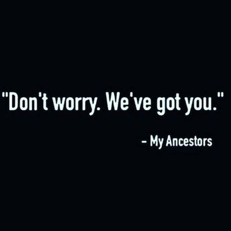 "Don't worry. We've got you" - My Ancestors My Ancestors Quotes, Ancestors Quotes Spiritual, Global Boiling, Ancestors Quotes, Vibe Tribe, Man Up Quotes, Awakening Quotes, My Ancestors, Spiritual Wisdom