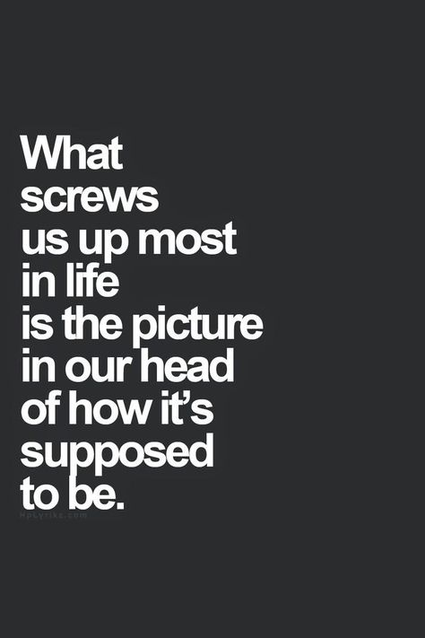 What screws us up most in life is the picture in our head of how it's supposed to be. For more quotes and inspirations: http://www.lifehack.org/articles/communication/what-screws-most-life-the-picture.html?ref=ppt10 Vie Motivation, Life Quotes Love, E Card, Quotable Quotes, Life Motivation, A Quote, Business Quotes, Growth Mindset, The Words