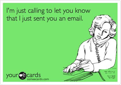 I'm just calling to let you know that I just sent you an email. | Workplace Ecard Email Memes Funny, Work Email Meme Funny, Tgif Quotes, Funny Emails, Workplace Memes, Sending Mail, Cold Email, Work Email, Funny Meems