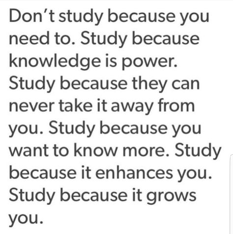 Don't study because you need to. Study because knowledge is power. Study because they can never take it away from you. Study because you want to know more. Study because it enhances you. Study because it grows you.  #Quote #Inspiration #Lifestyle #Work #Hustle #Grind #Work #WorkEthic #Study School Motivation Quotes, Romanticizing School, Study Quotes, Academic Motivation, Academic Validation, Study Motivation Quotes, Study Motivation Inspiration, Law Student, Study Inspo