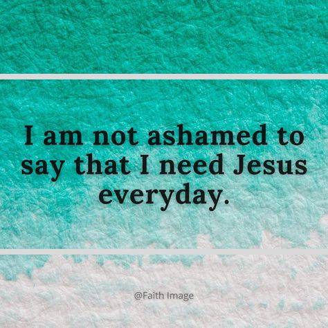 I am not ashamed to say that I need Jesus everyday. I Am Not Ashamed, Prayer Inspiration, Lion Of Judah Jesus, Psalm 145, I Need Jesus, Everyday Quotes, Scripture Pictures, Thank You Lord, Lion Of Judah