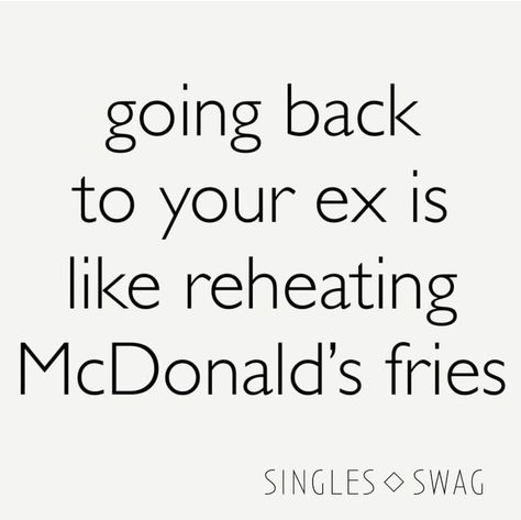 Going back to your ex is like reheating McDonald's fries. Ex Quotes Funny, Ex Memes, Ex Humor, Funny Wuotes, Mcdonalds Fries, Cyanide And Happiness, Ex Quotes, Fake People Quotes, Crazy Quotes