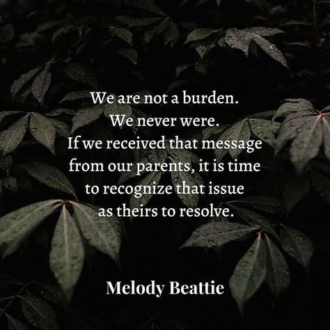 Melody Beattie on Instagram: "We are not a burden. We never were. If we received that message from our parents, it is time to recognize that issue as theirs to resolve. ~ Melody #melodybeattie #familytrauma #traumasurvivor #traumasupport #familyrelationships #personalgrowthjourney #personalgrowth" Melody Beattie, Not A Burden, A Burden, Family Relationships, Mental Wellness, Personal Growth, Parenting, Health, On Instagram