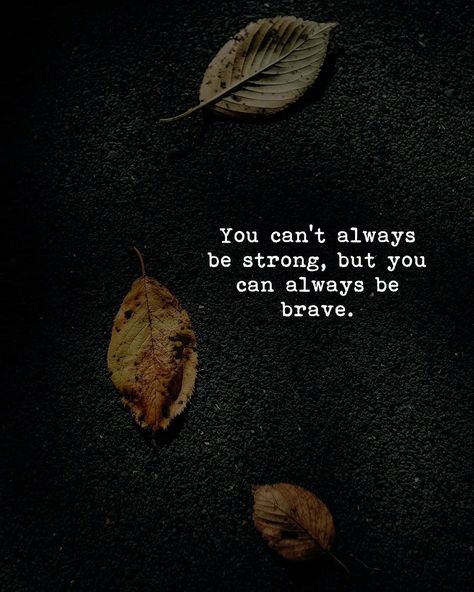 You can't always be strong, but you can always be brave. Brave Quotes Inspiration, Patience Quotes, Brave Quotes, Inspirational Quotes For Students, Inspirational Quotes About Strength, Famous Author Quotes, Amazing Inspirational Quotes, Inspirational Quotes Posters, Notable Quotes