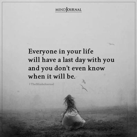 Everyone in your life will have a last day with you and you don’t even know when it will be. #lifequotes Life Do Over Quotes, Last Day Of My Life Quotes, Last Day Of Life Quotes, Dieing Quotes, Important Things In Life Quotes, Last Day Of School Quotes, Last Day In School, Last Day Of Life, Last Quotes