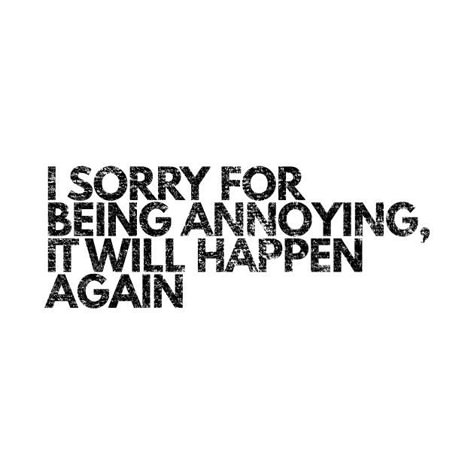 I Love Annoying You Quotes, I Will Annoy You Quotes, Quotes About Being Annoying, Annoying Love Quotes, Annoying Quotes For Him, I Know I’m Annoying, I Am Annoying Quotes, I Get Annoyed Easily Quotes, Sorry For Annoying You