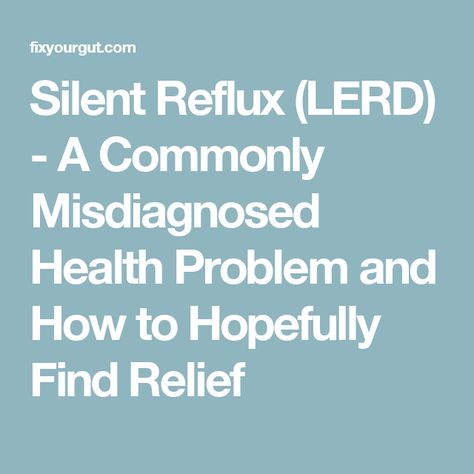 Silent Reflux (LERD) - A Commonly Misdiagnosed Health Problem and How to Hopefully Find Relief Lpr Reflux Remedies, Silent Reflux Diet, What Causes Acid Reflux, Silent Reflux, Acid Reflux Home Remedies, Reflux Remedies, Reflux Diet, Heart Burn Remedy, Reflux Symptoms