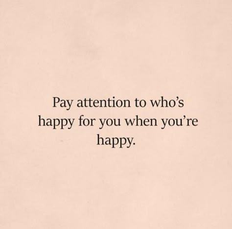 Pay attention to who is happy when you are happy People Arent Happy For You, Some People Won’t Be Happy For You, Quotes About A Person Who Makes You Happy, People Happy For You Quote, If You Cant Be Happy For Me, Quotes About People Not Being Happy For You, When You See Me Happy Quotes, Pay Attention To Those Who Are Happy For You, Protect Your Happiness