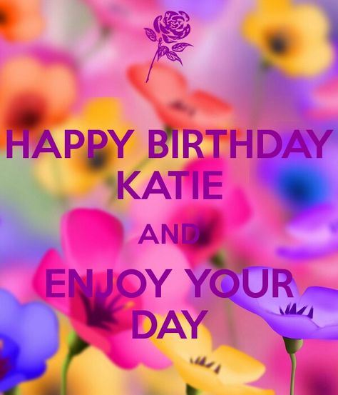 Happy Birthday Katie, Birthday Wishes Blessings, Happy Birthday Kate, Name That Tune, Happy Birthdays, Birthday Image, Flowers Birthday, Birthday Flower, Birthday Name