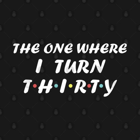 Check out this awesome 'THE+ONE+WHERE+I+TURN+THIRTY' design on @TeePublic! The One Where I Turn 30, Turning Thirty, Insta Quotes, Friends Episodes, 30th Bday, Friends Font, The One Where, Boy Birthday, Girl Birthday