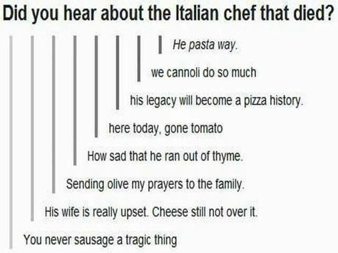 Did you hear about the Italian chef that died? He pasta way. We can no liability do so much. Italian Chef, Bad Puns, Puns Jokes, Bad Jokes, Funny Puns, Dad Jokes, Really Funny Memes, Tumblr Funny, Bones Funny