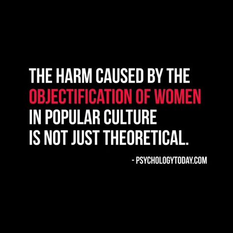 Stop objectifying women! Objectifying Women Quotes, Objectified Women, Objectifying Women, Objectification Of Women, Bump Ahead, Lip Service, Popular Culture, Social Issues, True Story