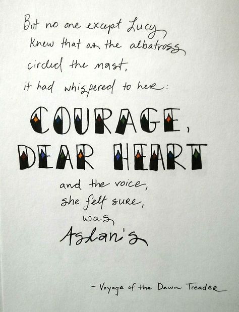 Courage, dear heart - from C.S. Lewis' Voyage of the Dawn Treader Aslan Narnia Quotes, Courage Dear Heart Tattoo, Aslan Quotes, Quotes From The Chronicles Of Narnia, Courage Dear Heart Cs Lewis, Courage Dear Heart Quote, Narnia Quotes Aslan, Narnia Eustace Dragon, Voyage Of The Dawn Treader